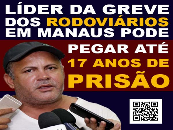 Líder da greve dos rodoviários em Manaus, Givancir pode pegar até 17 anos de prisão